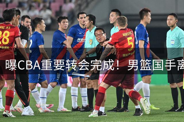 曝CBA重要转会完成！男篮国手离开广东宏远，加盟南京同曦