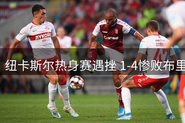 纽卡斯尔热身赛遇挫 1-4惨败布里斯托尔暴露防线隐患